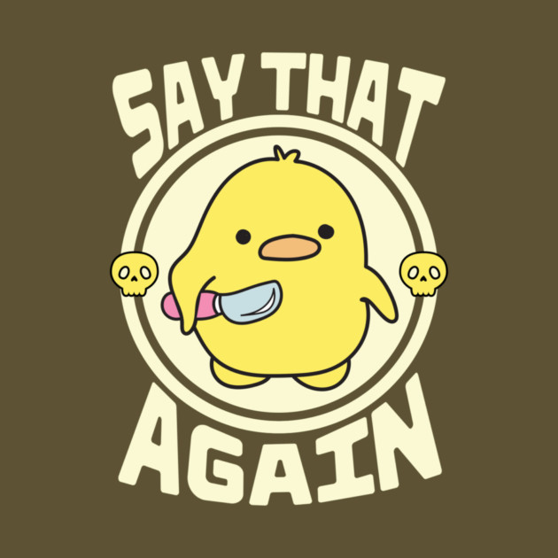 Say That Again Cute Sarcastic Duck by The WYLD Tribe