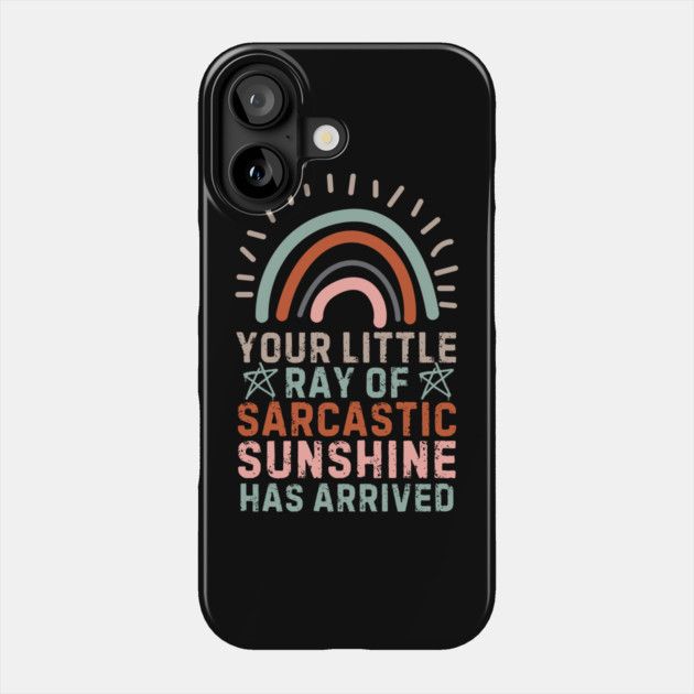 Your Little Ray Of Sarcastic Sunshine Has Arrived Phone Case by The WYLD Tribe