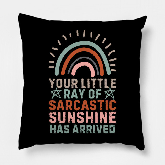 Your Little Ray Of Sarcastic Sunshine Has Arrived Pillow by The WYLD Tribe
