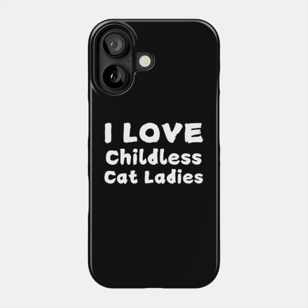 I Love Childless Cat Ladies Phone Case by The WYLD Tribe