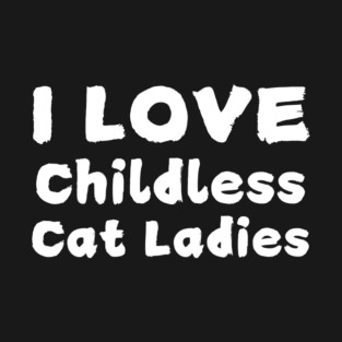 I Love Childless Cat Ladies T-Shirt