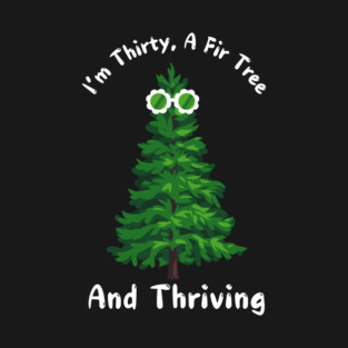 Thirty, A Fir Tree, and Thriving T-Shirt