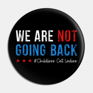 We Are not going back Childless Cat Ladies Pin