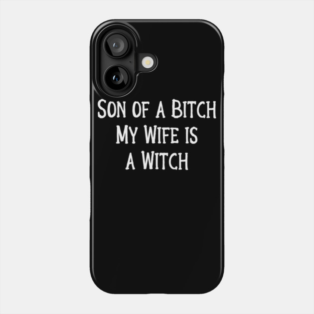 Son of a Bitch, My Wife is a Witch! Cheeky Witch Phone Case by Cheeky Witch