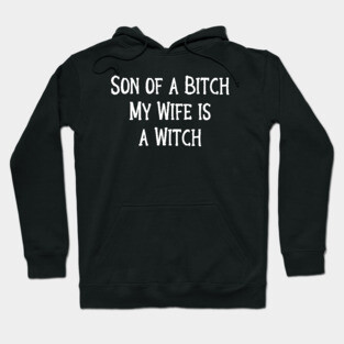 Son of a Bitch, My Wife is a Witch! Cheeky Witch Hoodie