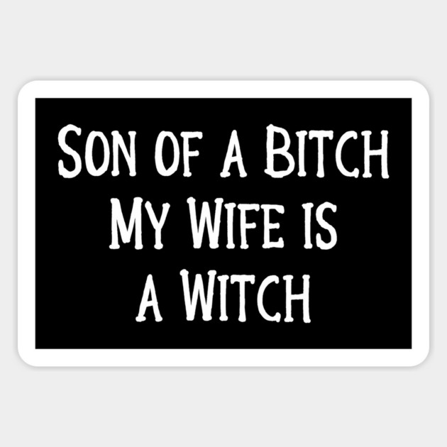 Son of a Bitch, My Wife is a Witch! Cheeky Witch Magnet by Cheeky Witch