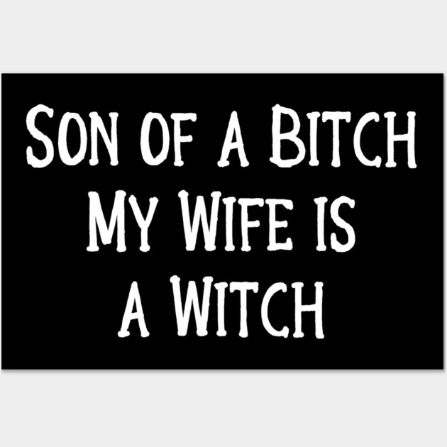 Son of a Bitch, My Wife is a Witch! Cheeky Witch Wall Art by Cheeky Witch