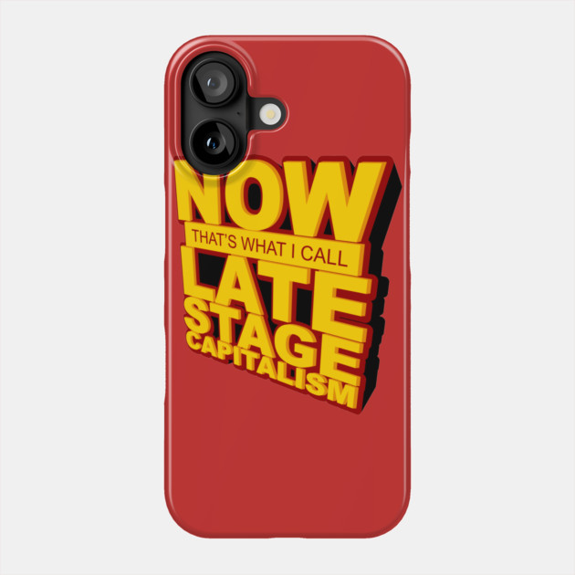 Now That's What I Call Late Stage Capitalism Phone Case by dumbshirts
