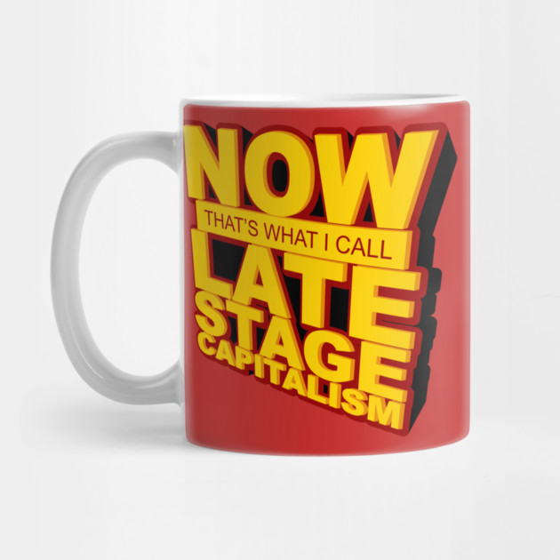 Now That's What I Call Late Stage Capitalism by dumbshirts