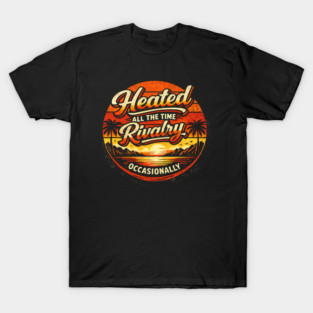 Heated-All-The-Time-Rivalry-Occasionally T-Shirt