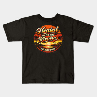 Heated-All-The-Time-Rivalry-Occasionally Kids T-Shirt