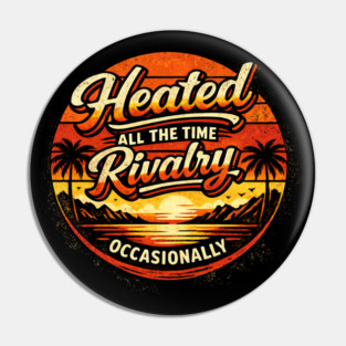 Heated-All-The-Time-Rivalry-Occasionally Pin