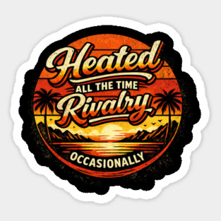 Heated-All-The-Time-Rivalry-Occasionally Sticker