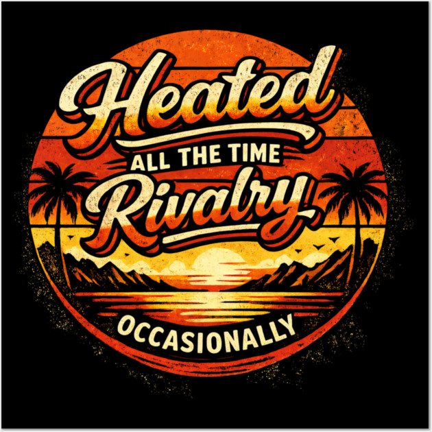 Heated-All-The-Time-Rivalry-Occasionally Wall Art by BlackMeme94