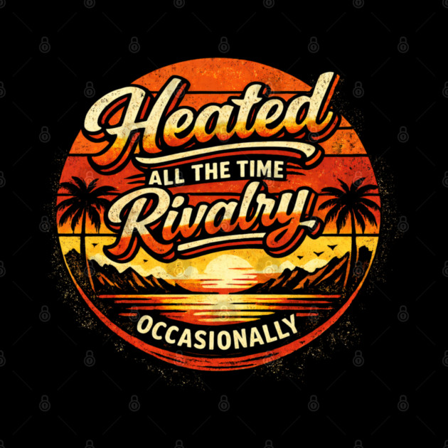 Heated-All-The-Time-Rivalry-Occasionally by BlackMeme94