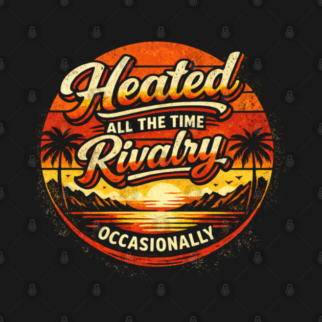 Heated-All-The-Time-Rivalry-Occasionally by BlackMeme94