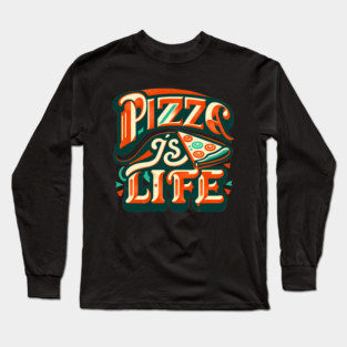 Funny Pizza is Life, Pizza Lover Long Sleeve T-Shirt