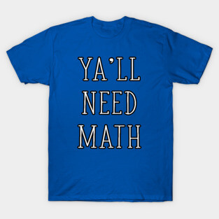 Ya'll Need Math Funny Math Teacher Mathematician Joke - TYPO T-Shirt