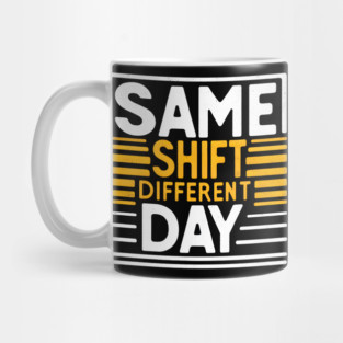 Same Shift, Different Day - Funny Work Mug