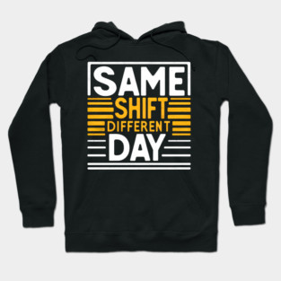 Same Shift, Different Day - Funny Work Hoodie