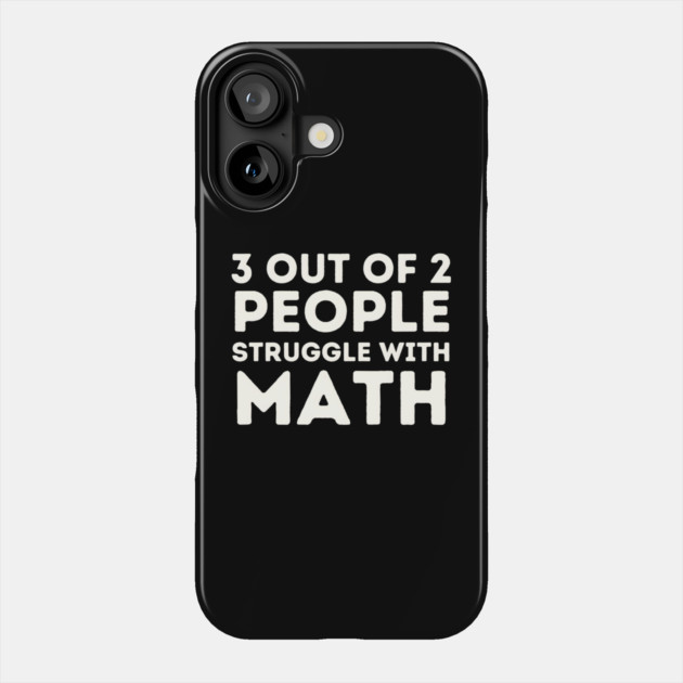 3 Out of 2 People Struggle with Math Phone Case by MakerMind8.2