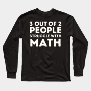 3 Out of 2 People Struggle with Math Long Sleeve T-Shirt