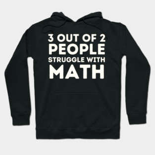 3 Out of 2 People Struggle with Math Hoodie