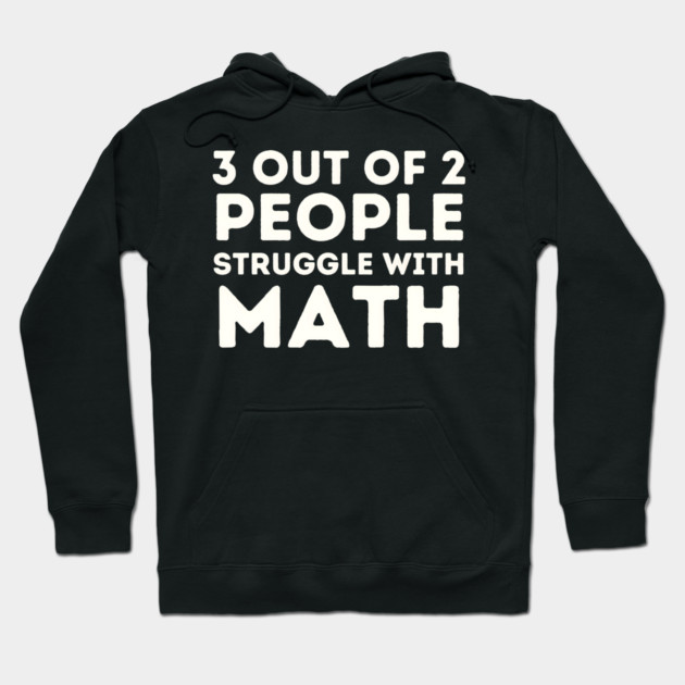 3 Out of 2 People Struggle with Math Hoodie by MakerMind8.2