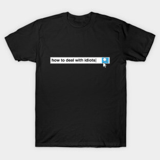 How To Deal With Idiots T-Shirt