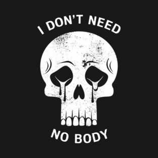I Don't Need No Body Skeleton Halloween Humor T-Shirt