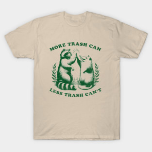 more-trash-can-less-trash-cant T-Shirt
