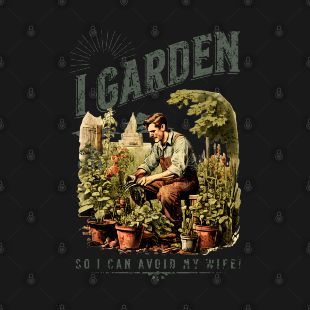 Vintage Gardening Humor - 'I Garden So I Can Avoid My Wife' Retro Illustration by WarFX Designs