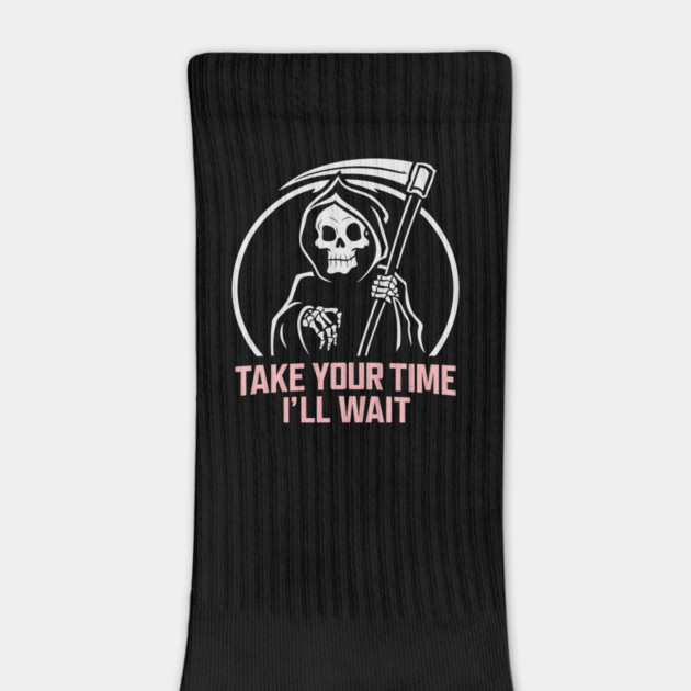 Sarcastic Grim Reaper Take Your Time I'll Wait by Anticorporati