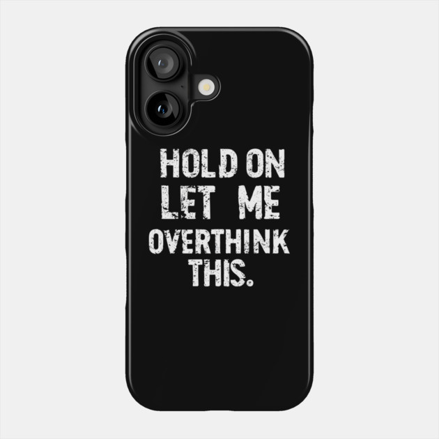 “Hold On, Let Me Overthink This” - Thoughtful Quote Design Phone Case by MakerMind8.2