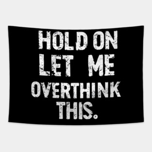 “Hold On, Let Me Overthink This” - Thoughtful Quote Design Tapestry