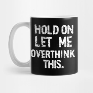 “Hold On, Let Me Overthink This” - Thoughtful Quote Design Mug