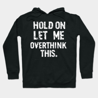 “Hold On, Let Me Overthink This” - Thoughtful Quote Design Hoodie