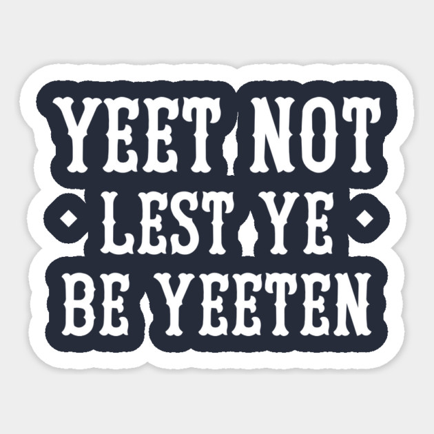 Yeet Not Lest Ye Be Yeeten Sticker by dumbshirts