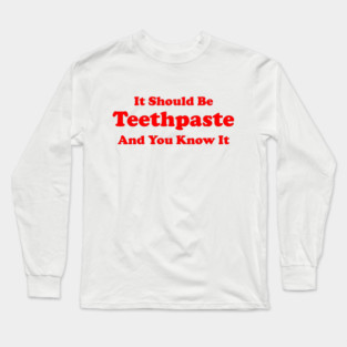 It Should Be Teethpaste And You Know It Long Sleeve T-Shirt