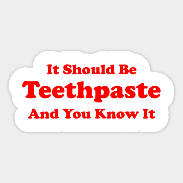 It Should Be Teethpaste And You Know It Magnet by dumbshirts