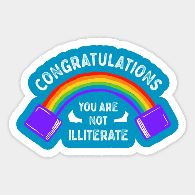 Congratulations You Are Not Illiterate Sticker by dumbshirts