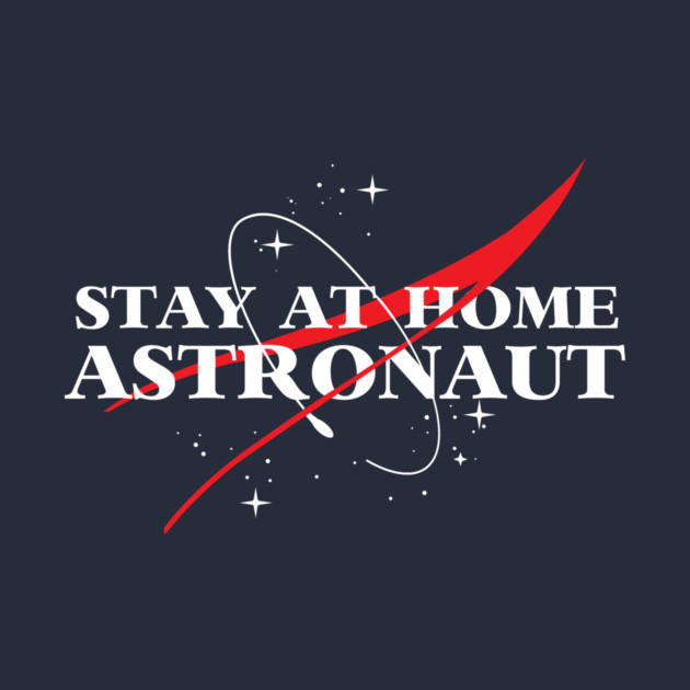 Stay At Home Astronaut by dumbshirts