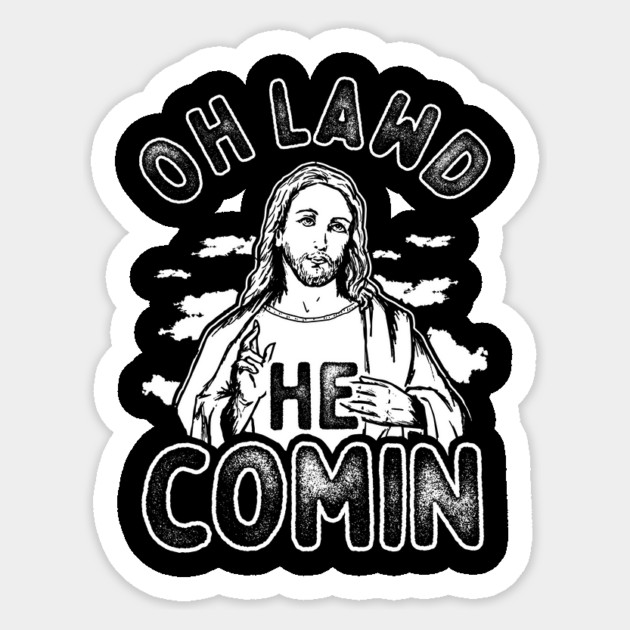 Oh Lawd He Comin Sticker by dumbshirts