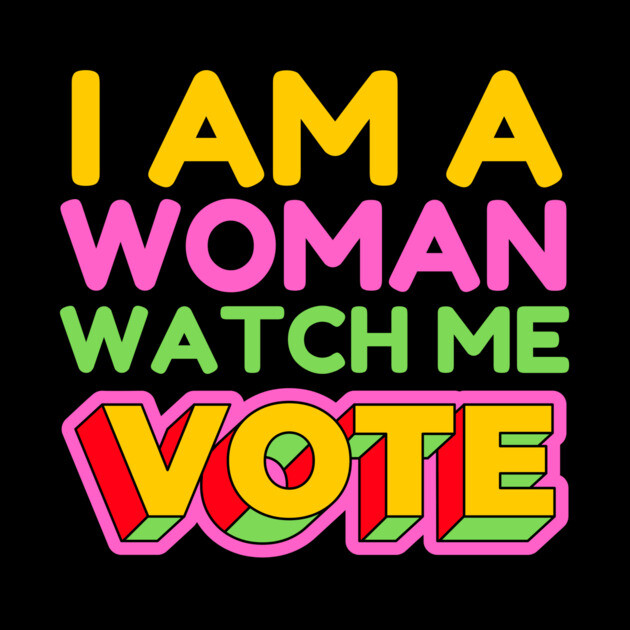 I Am A Woman Watch Me Vote by The WYLD Tribe