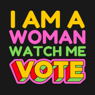 I Am A Woman Watch Me Vote T-Shirt