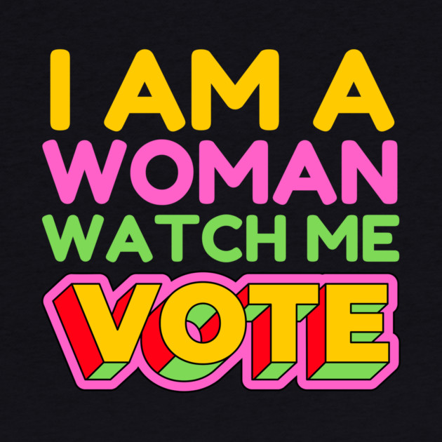 I Am A Woman Watch Me Vote by The WYLD Tribe