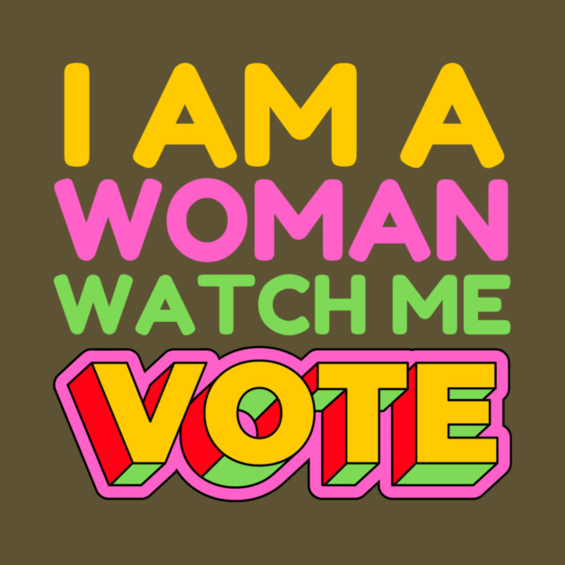I Am A Woman Watch Me Vote by The WYLD Tribe