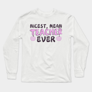 Nicest Mean Teacher Ever Long Sleeve T-Shirt