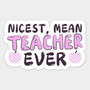 Nicest Mean Teacher Ever Sticker