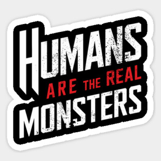 Humans Are the Real Monsters Bold Statement Magnet